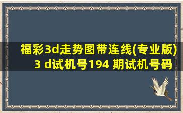 福彩3d走势图带连线(专业版)3 d试机号194 期试机号码